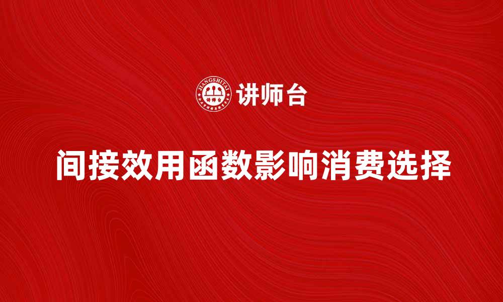 文章深入解析间接效用函数对消费选择的影响的缩略图