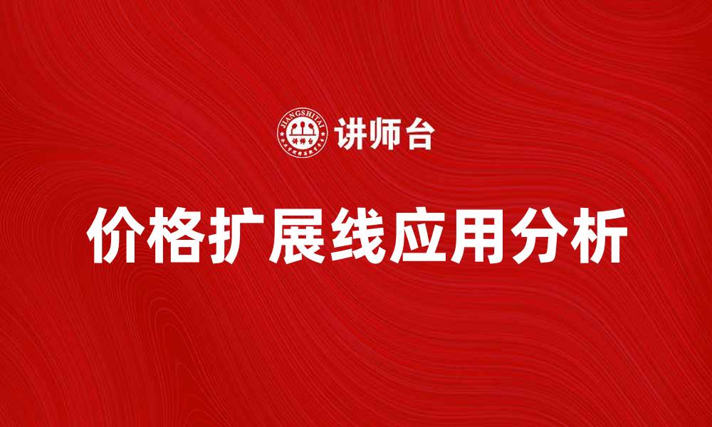 文章价格扩展线的应用与市场分析技巧的缩略图