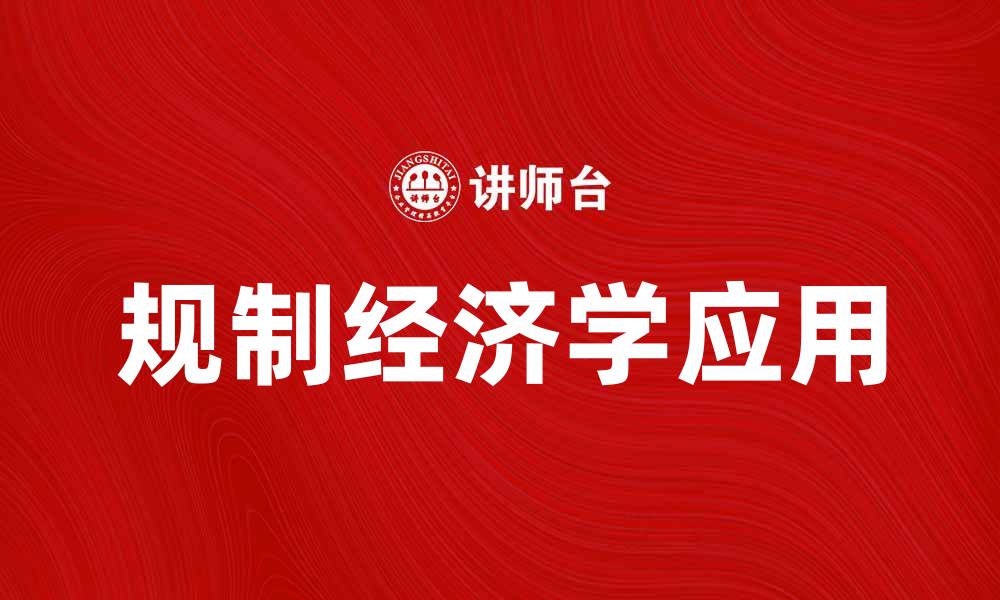 文章规制经济学在现代市场中的重要性与应用解析的缩略图