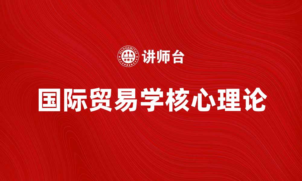 文章国际贸易学的核心理论与实践应用解析的缩略图