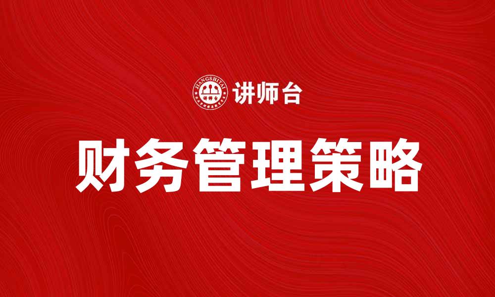 文章公司财务管理的关键策略与实用技巧的缩略图