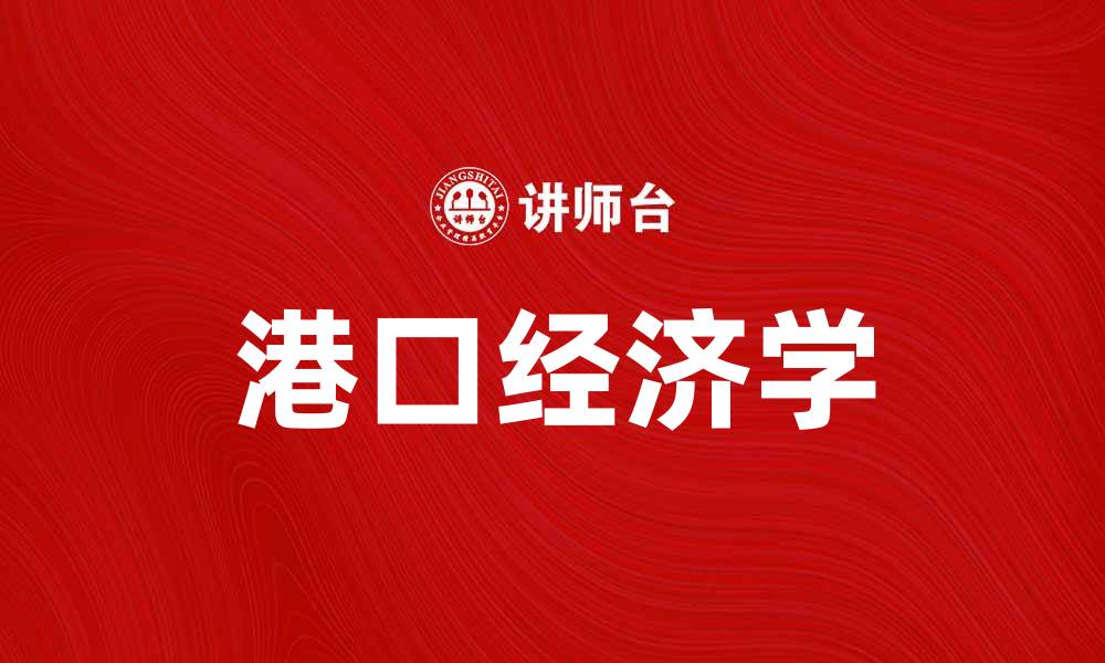 文章港口经济学：推动全球贸易与区域发展的关键因素的缩略图