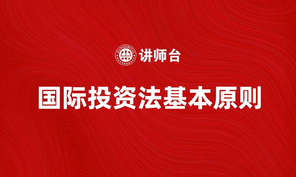 文章国际投资法学的基本原则与实践探讨的缩略图