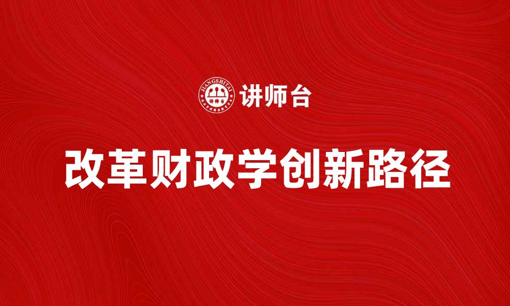文章改革财政学：探索现代财政体制的创新路径的缩略图