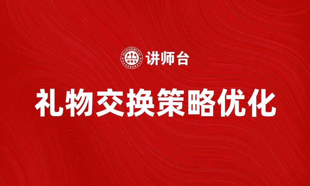 文章优化你的策略：礼物交换博弈的技巧与思考的缩略图