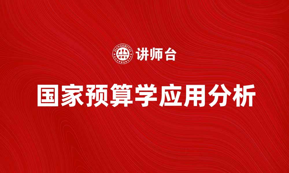 文章国家预算学在经济管理中的重要性与应用分析的缩略图