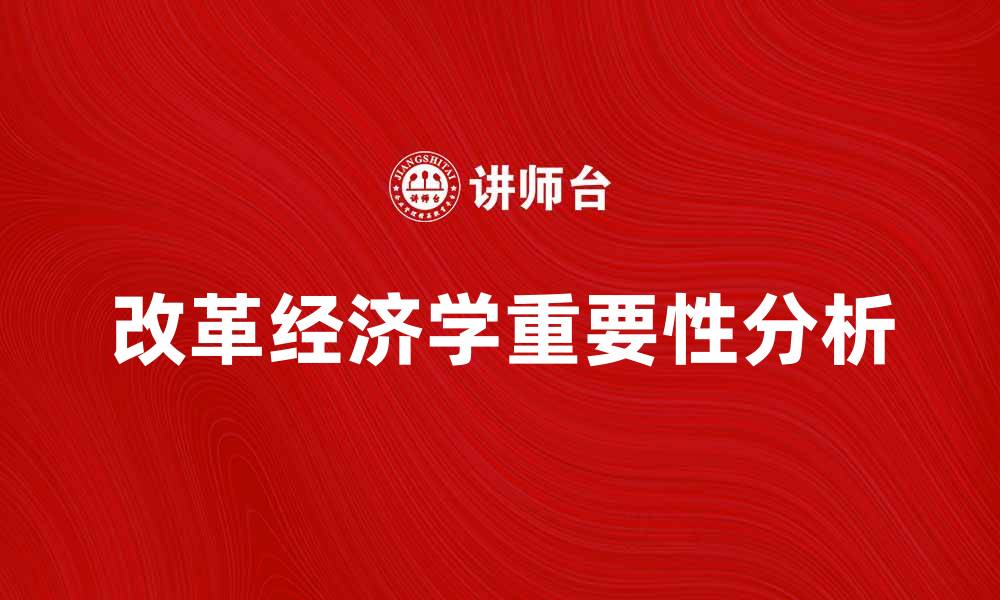 文章改革经济学在现代经济转型中的重要性分析的缩略图