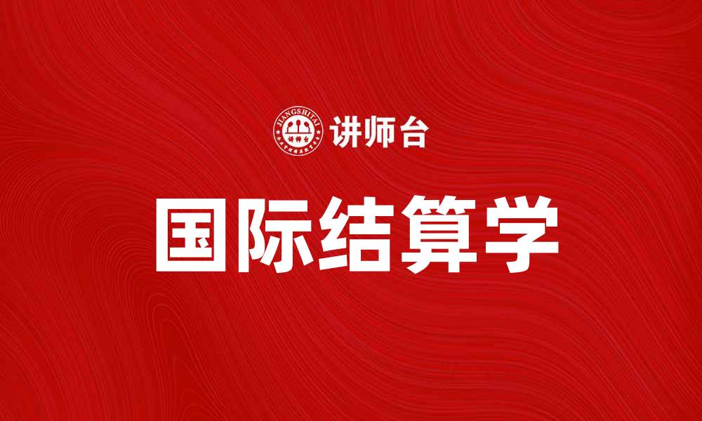文章掌握国际结算学助力全球贸易发展的缩略图