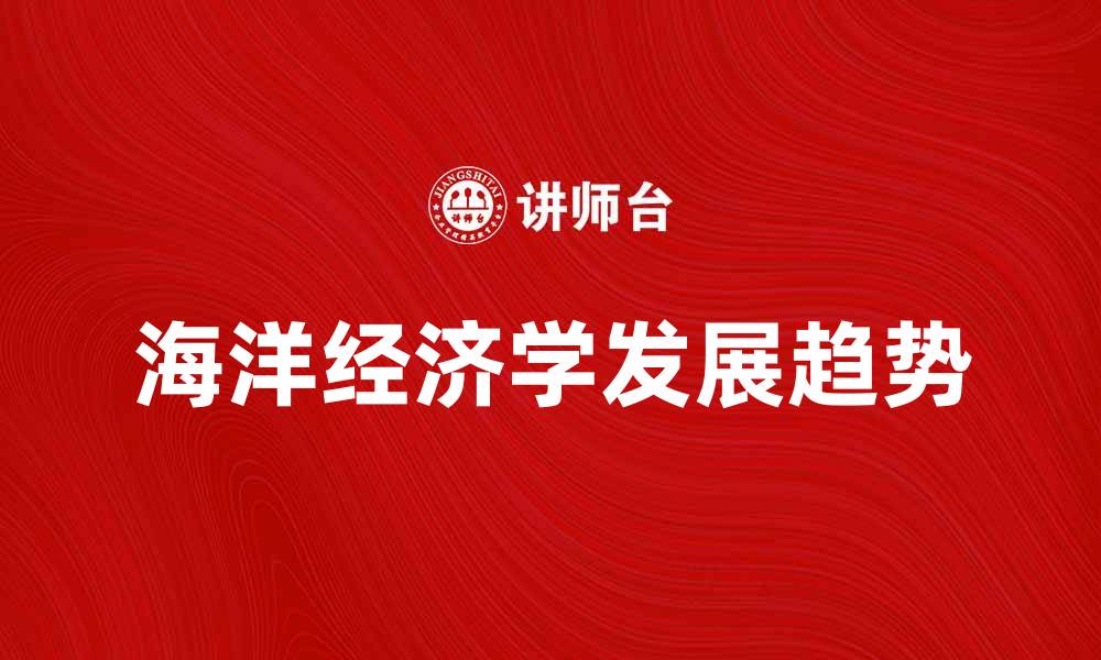 文章海洋经济学的发展与未来趋势分析的缩略图