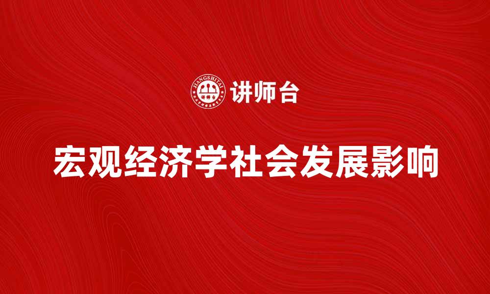 文章深入解析宏观经济学对社会发展的影响的缩略图