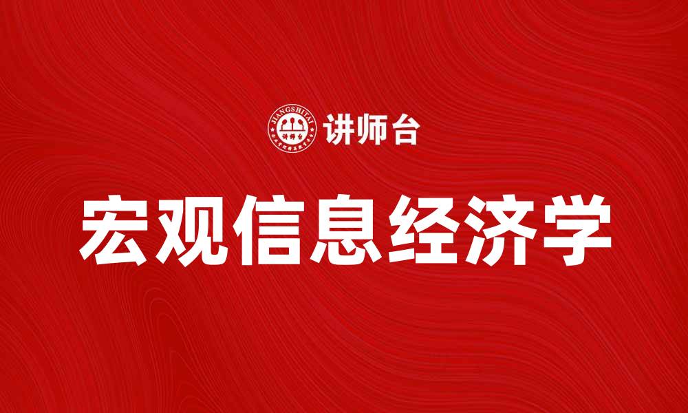文章深入探讨宏观信息经济学的核心概念与应用的缩略图