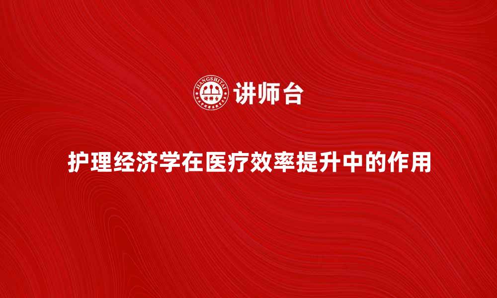 文章护理经济学在提高医疗效率中的重要性分析的缩略图