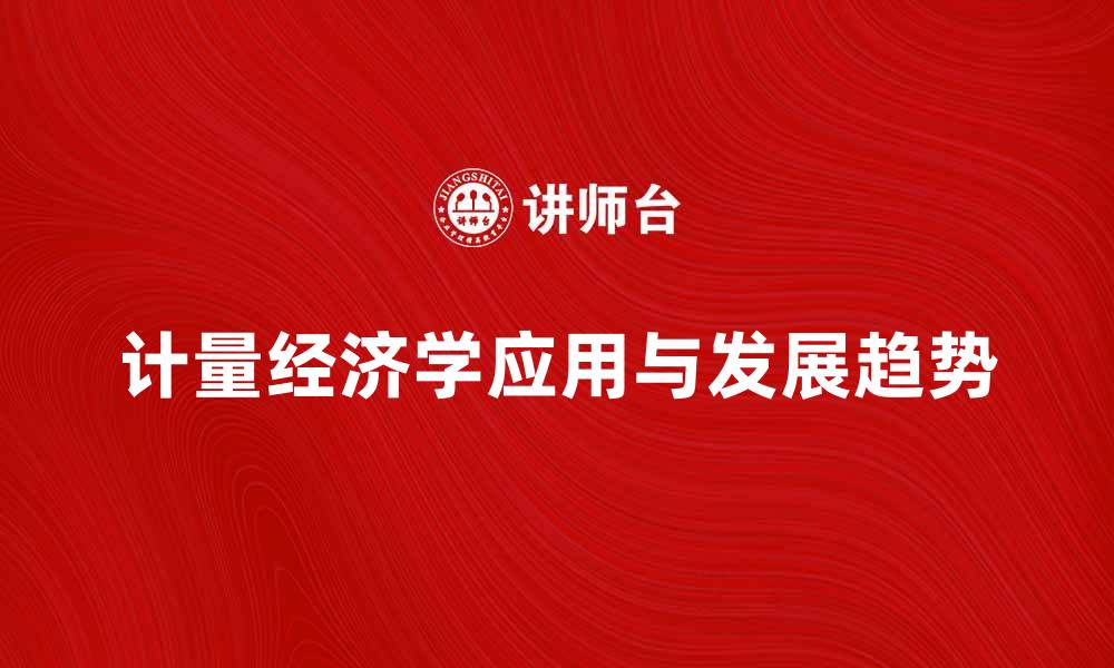 文章深入了解计量经济学的应用与发展趋势的缩略图