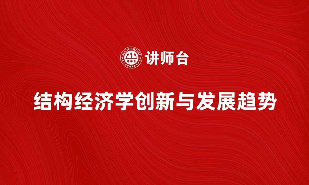 文章探索结构经济学的创新与发展趋势的缩略图
