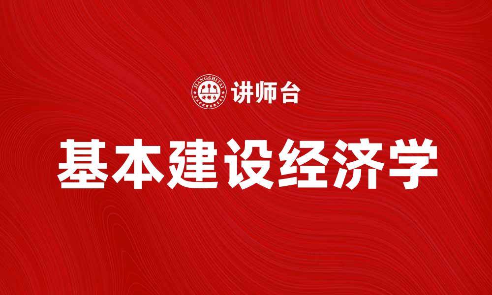文章探索基本建设经济学的核心概念与实践应用的缩略图