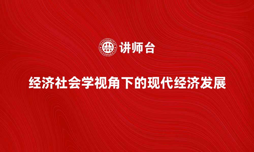 文章经济社会学视角下的现代经济发展探讨的缩略图