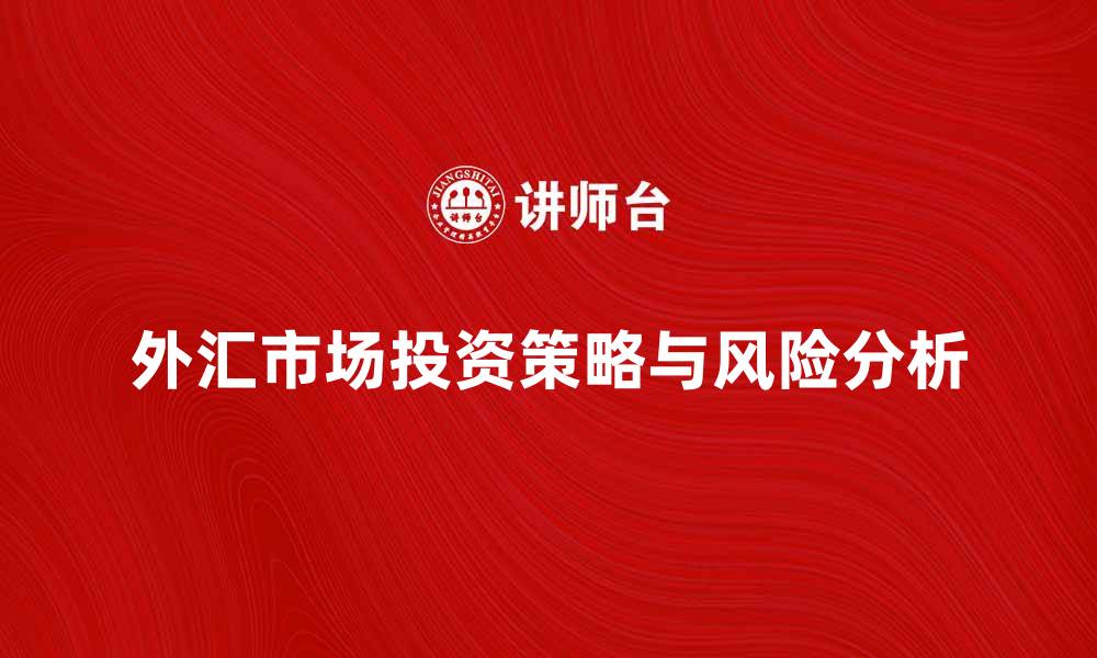 文章外汇市场的投资策略与风险分析解析的缩略图