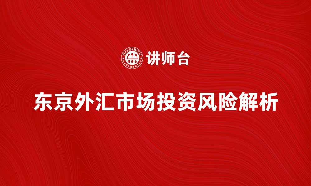 文章东京外汇市场的投资机会与风险解析的缩略图
