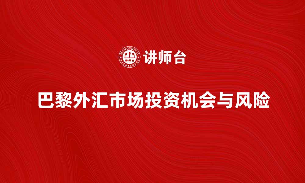 巴黎外汇市场投资机会与风险