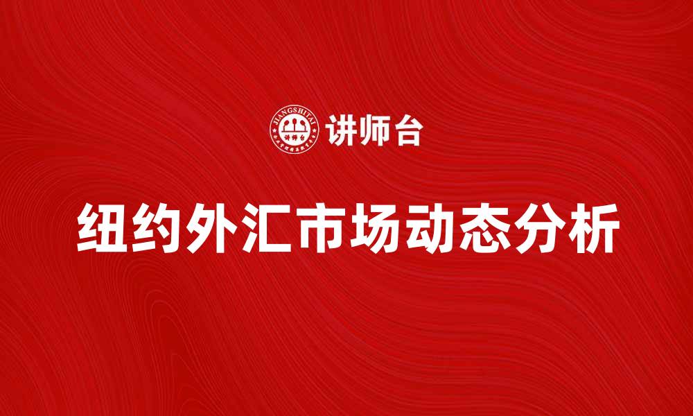 文章纽约外汇市场的最新动态与投资机会分析的缩略图