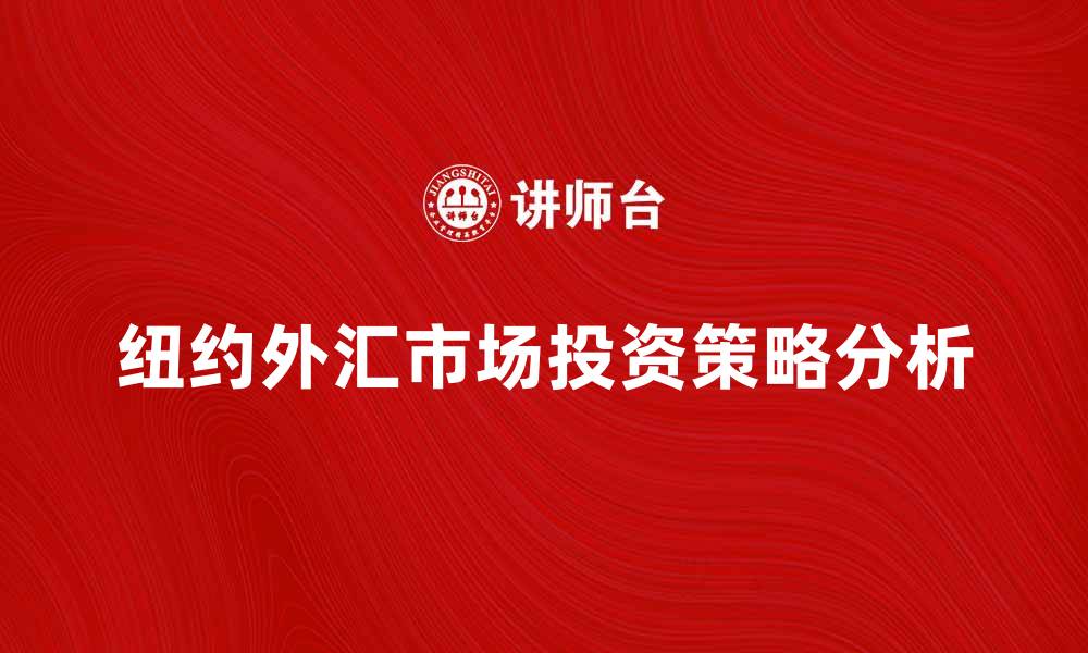文章纽约外汇市场的投资策略与趋势分析的缩略图
