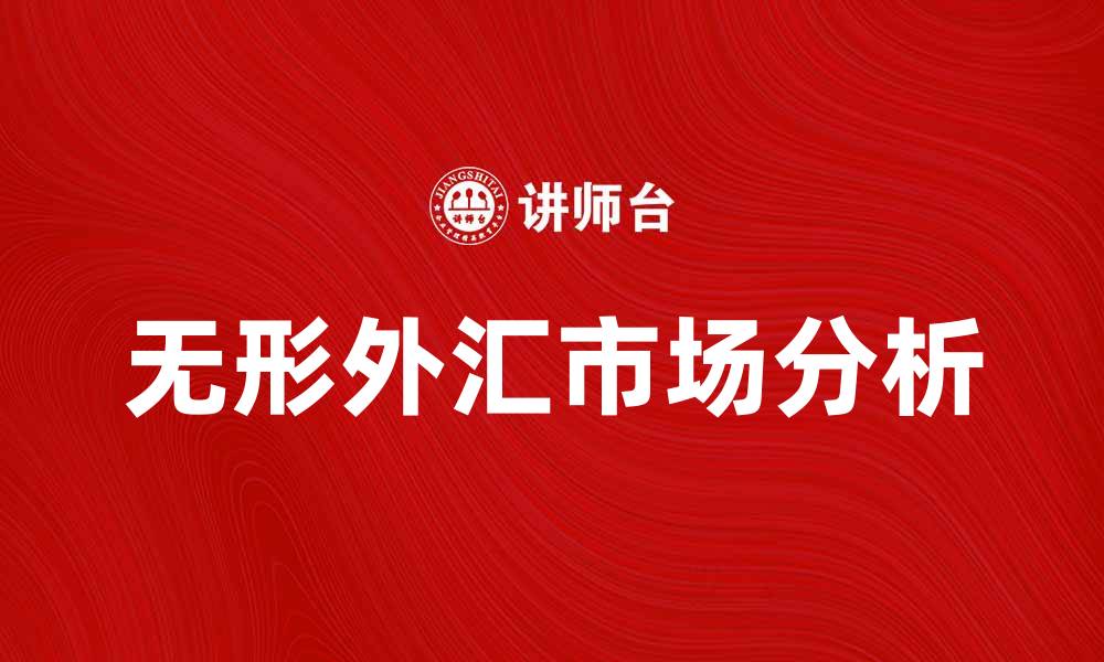 文章无形外汇市场的特点与投资机会解析的缩略图