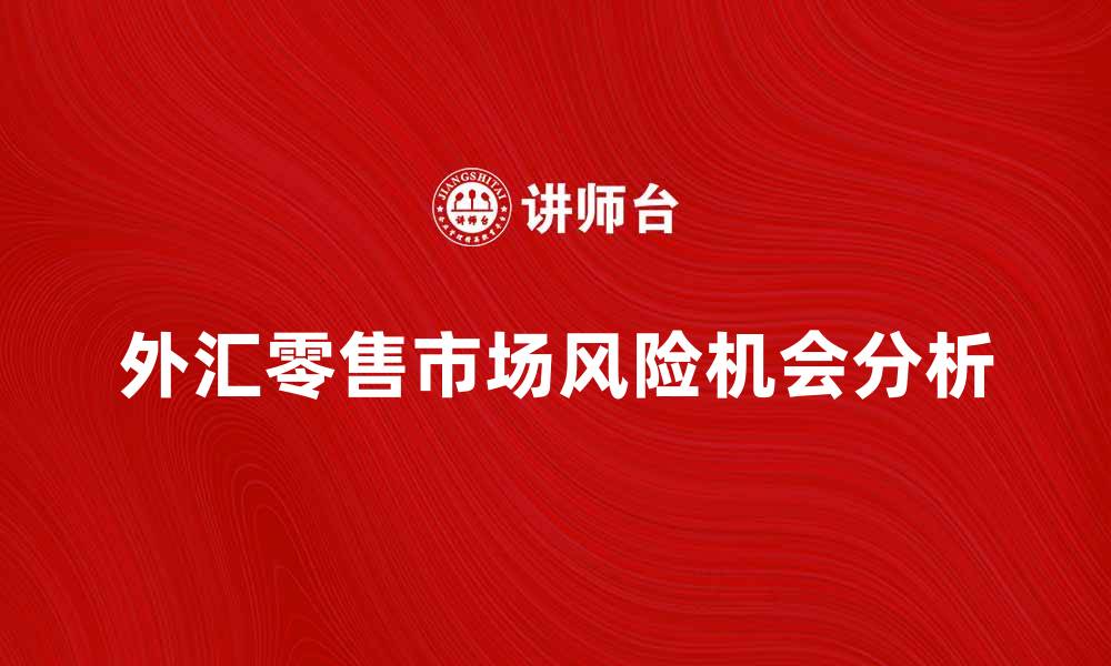 外汇零售市场风险机会分析