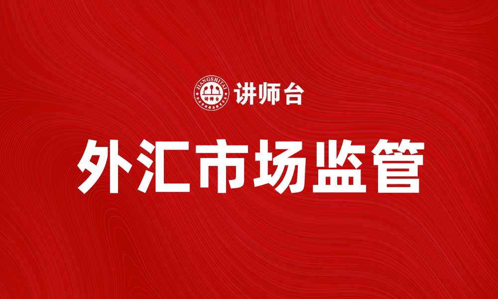 文章外汇市场监管的重要性与现状分析的缩略图