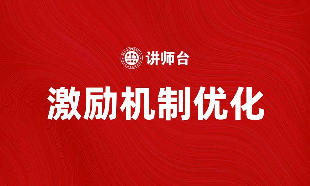 文章优化激励机制提升员工积极性与绩效的缩略图