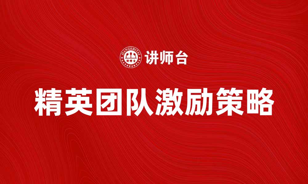 文章破解精英激励困局：提升团队士气的有效策略的缩略图