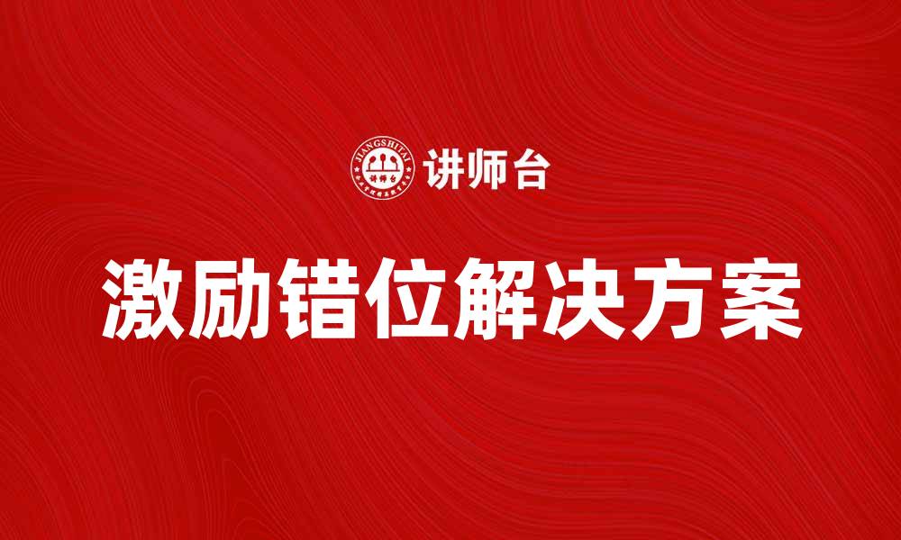 文章激励错位导致团队士气下降的原因与解决方案的缩略图