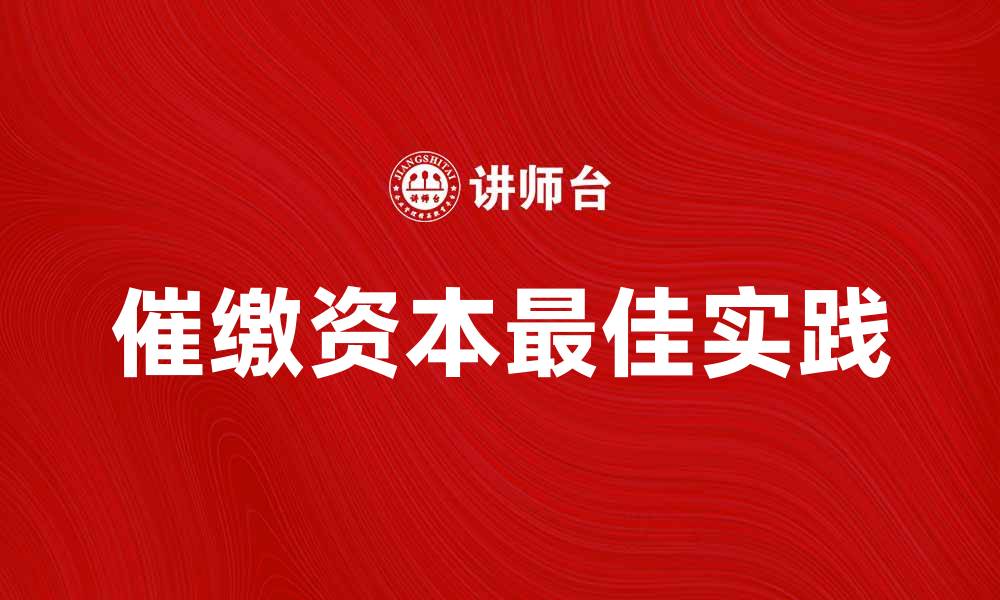 文章催缴资本的重要性与最佳实践解析的缩略图
