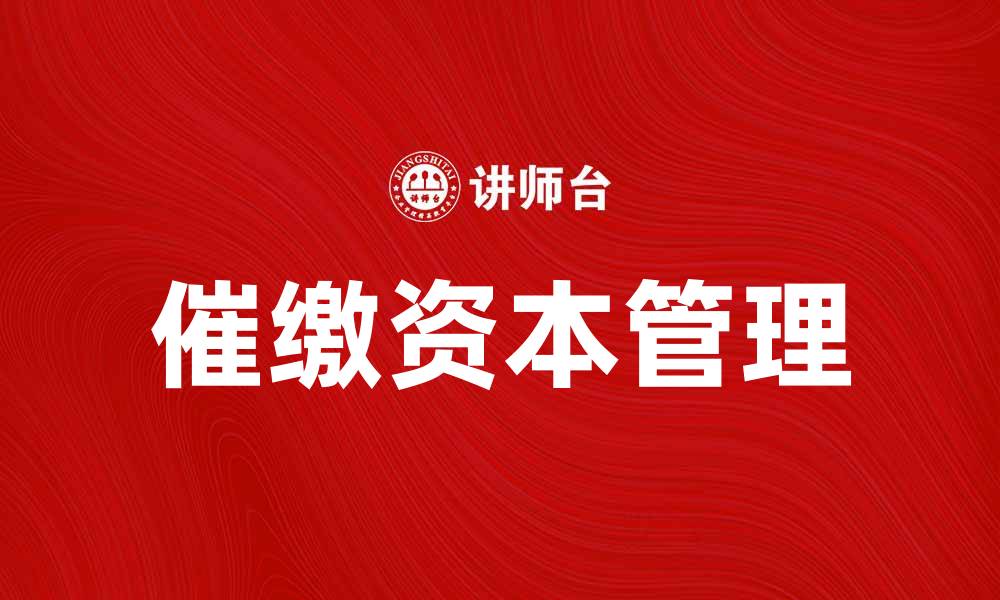 文章催缴资本的重要性与有效策略解析的缩略图