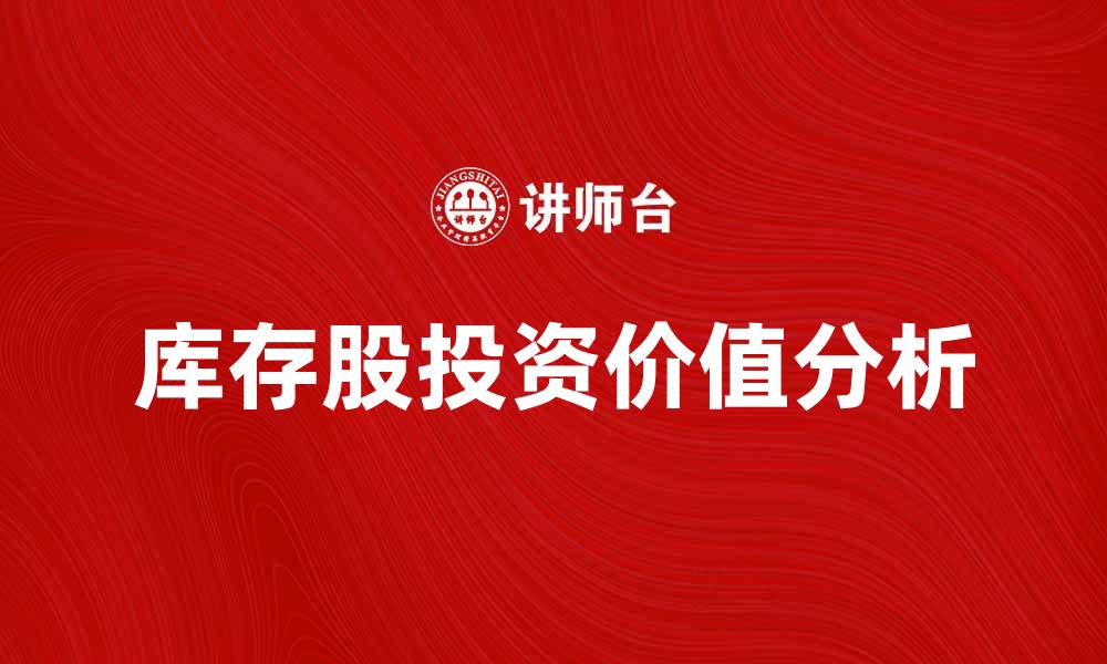文章库存股的投资价值分析与市场前景探讨的缩略图