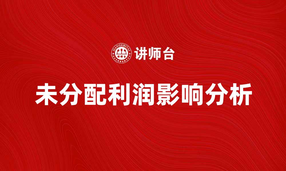文章年初未分配利润对企业财务的影响分析的缩略图