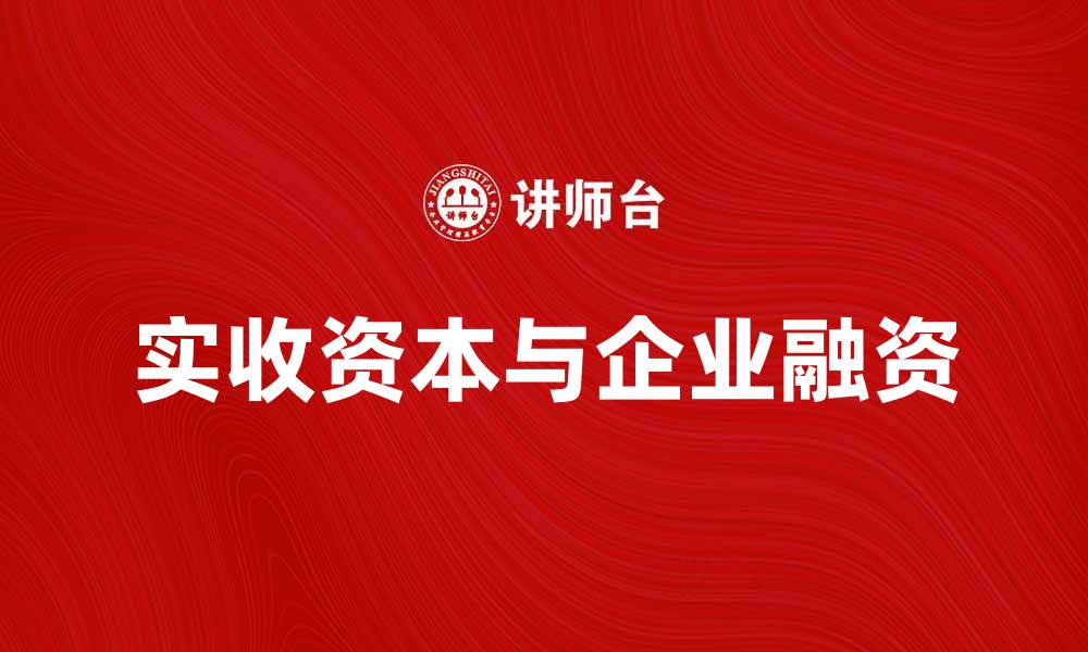 文章实收资本的定义及其对企业融资的重要性分析的缩略图