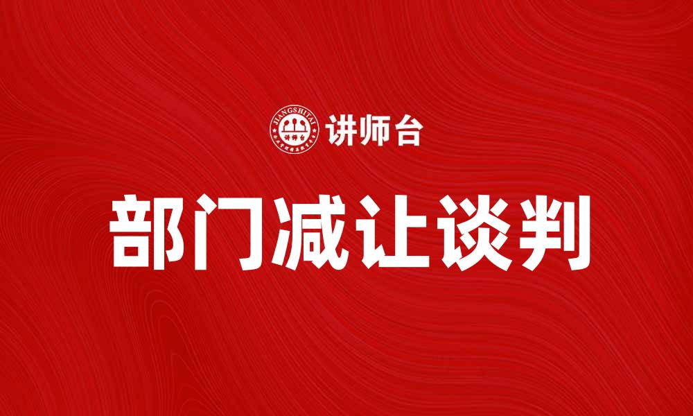 文章部门减让谈判：提升企业效率的有效策略的缩略图