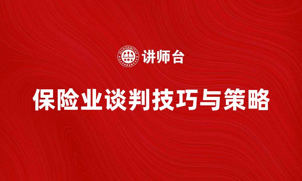 文章保险业谈判的技巧与策略分享的缩略图