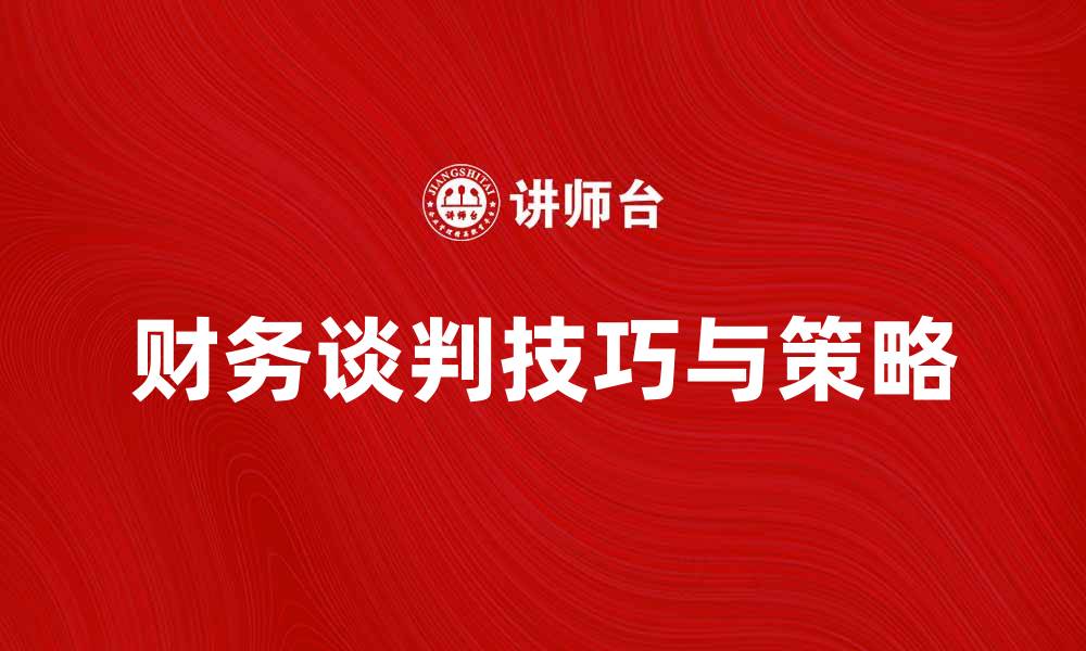 文章财务谈判技巧与策略解析，助你成功达成协议的缩略图