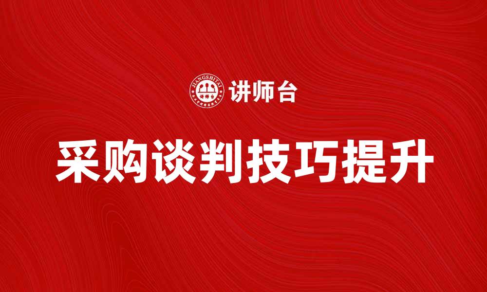 文章有效提升采购谈判技巧的方法与策略的缩略图