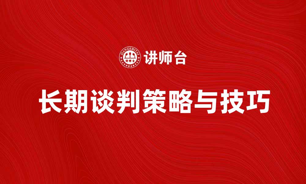 文章长期谈判中的策略与技巧解析，助你达成共识的缩略图