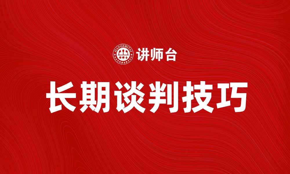 文章长期谈判技巧：如何有效达成共识与合作的缩略图