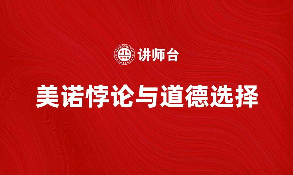 文章探讨美诺悖论：理性选择与道德困境的交锋的缩略图