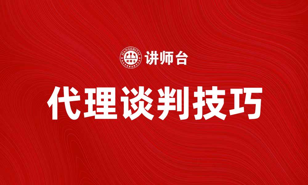 文章提升商业成功的代理谈判技巧与策略的缩略图