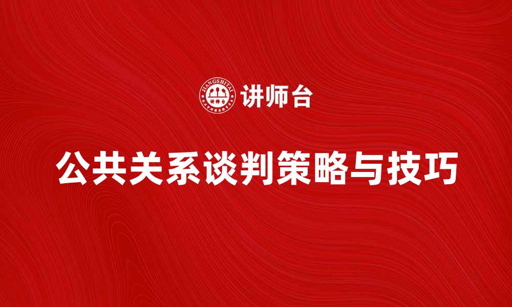 文章公共关系谈判的成功策略与技巧解析的缩略图