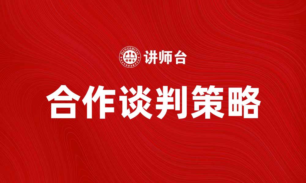 文章合作谈判技巧：提升成功率的关键策略的缩略图