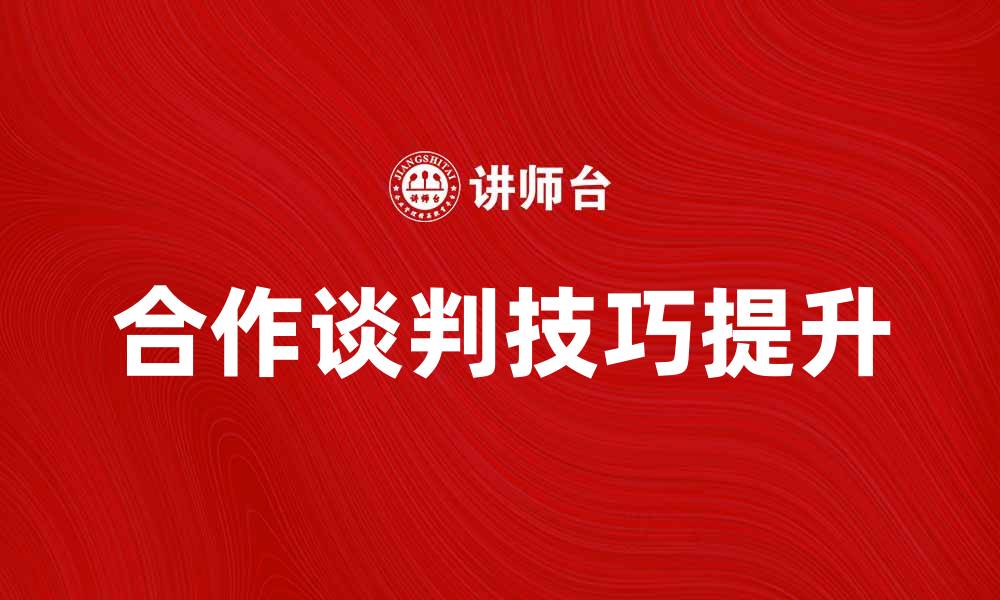 文章提升合作谈判技巧，助力商业成功之路的缩略图