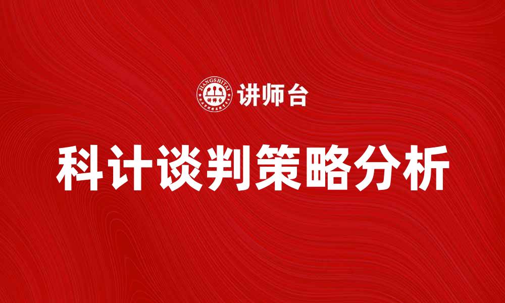 文章科计谈判中的策略与技巧解析的缩略图