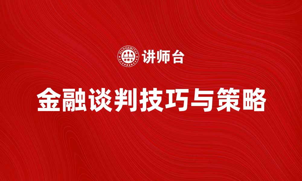 文章金融谈判技巧与策略：如何在交易中获胜的缩略图