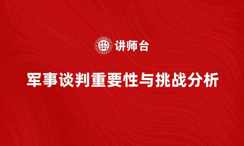 军事谈判重要性与挑战分析